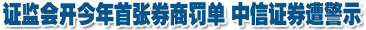 5家保薦券商或遭處罰 中信證券已&ldquo;二進宮&rdquo;
