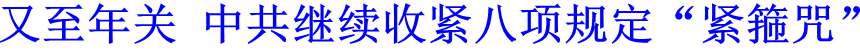 又至年關(guān) 中共繼續(xù)收緊八項(xiàng)規(guī)定&ldquo;緊箍咒&rdquo;